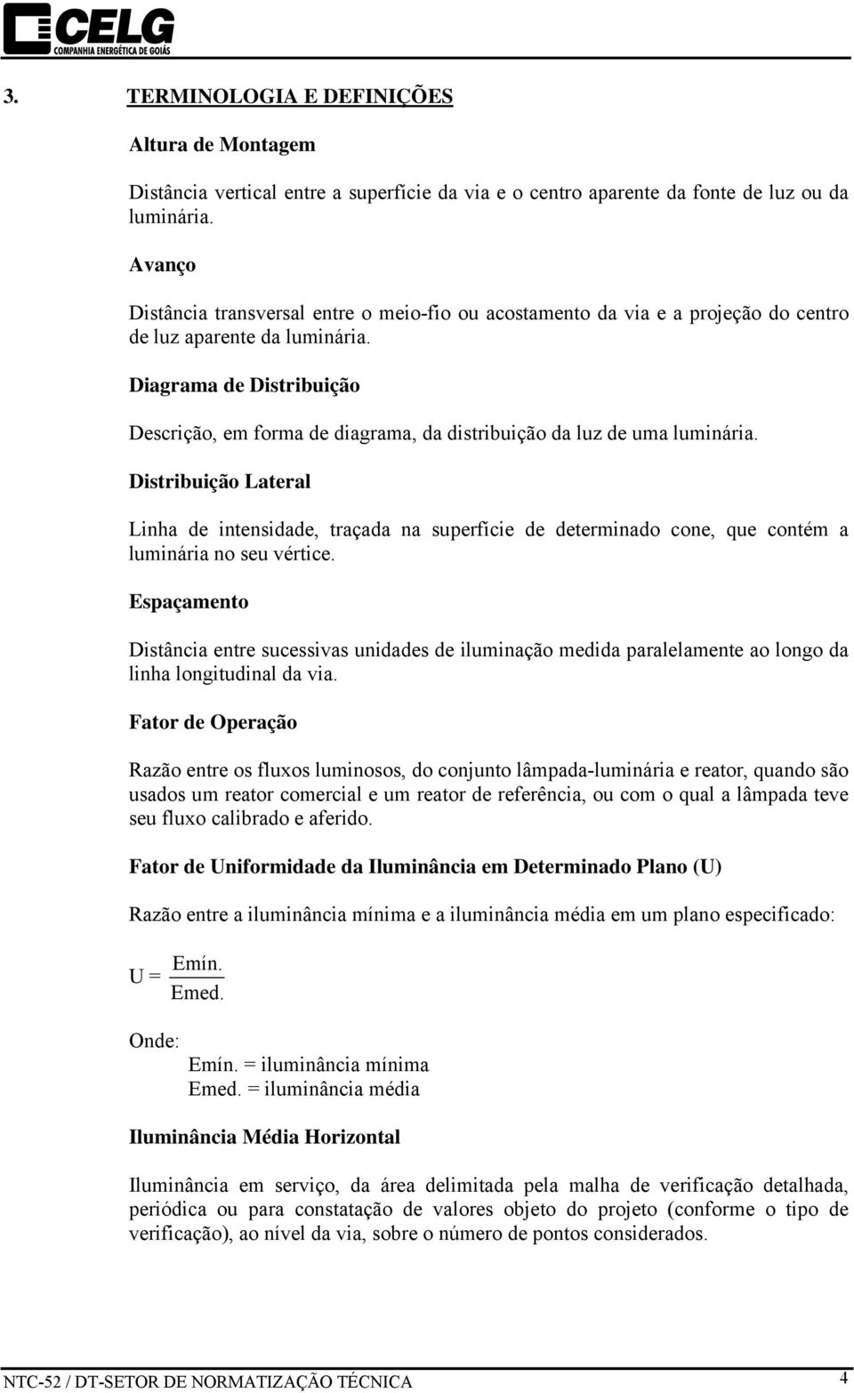 Diagrama de Distribuição Descrição, em forma de diagrama, da distribuição da luz de uma luminária.