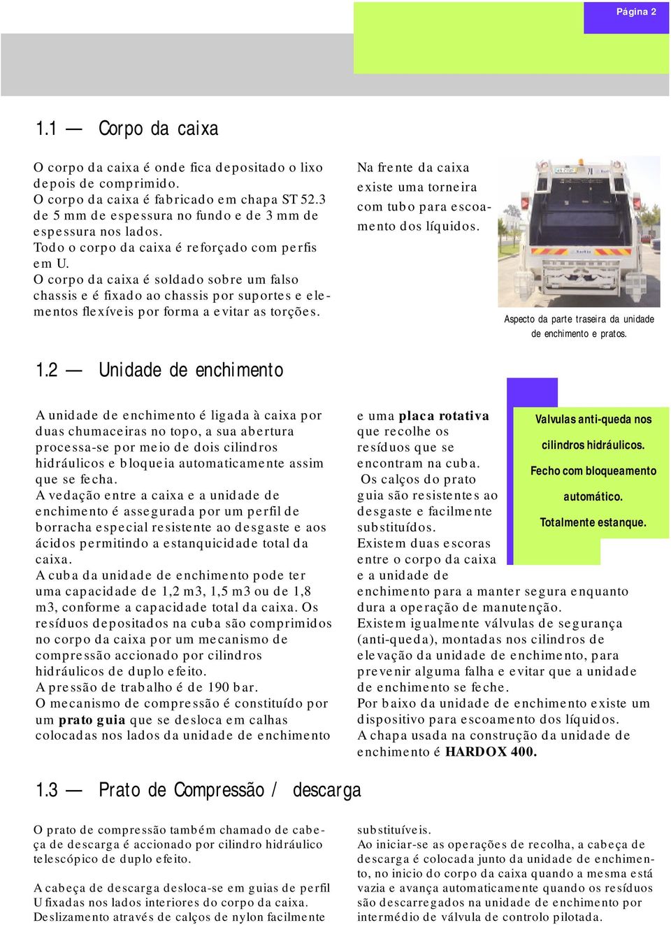 O corpo da caixa é soldado sobre um falso chassis e é fixado ao chassis por suportes e elementos flexíveis por forma a evitar as torções. 1.