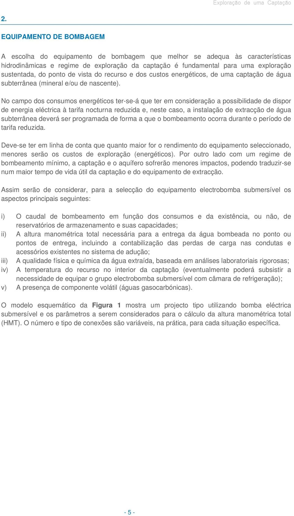 No campo dos consumos energéticos ter-se-á que ter em consideração a possibilidade de dispor de energia eléctrica à tarifa nocturna reduzida e, neste caso, a instalação de extracção de água