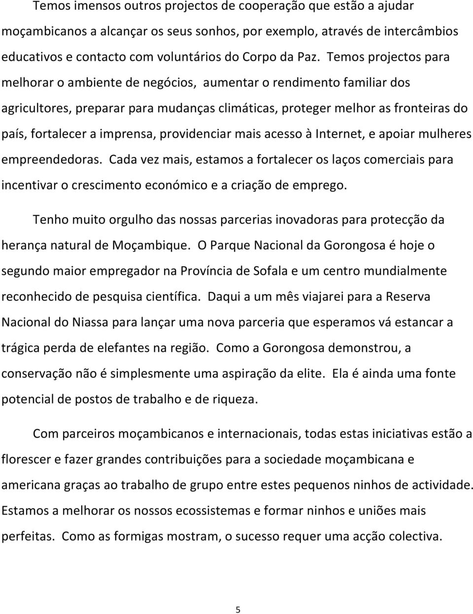 providenciar mais acesso à Internet, e apoiar mulheres empreendedoras. Cada vez mais, estamos a fortalecer os laços comerciais para incentivar o crescimento económico e a criação de emprego.