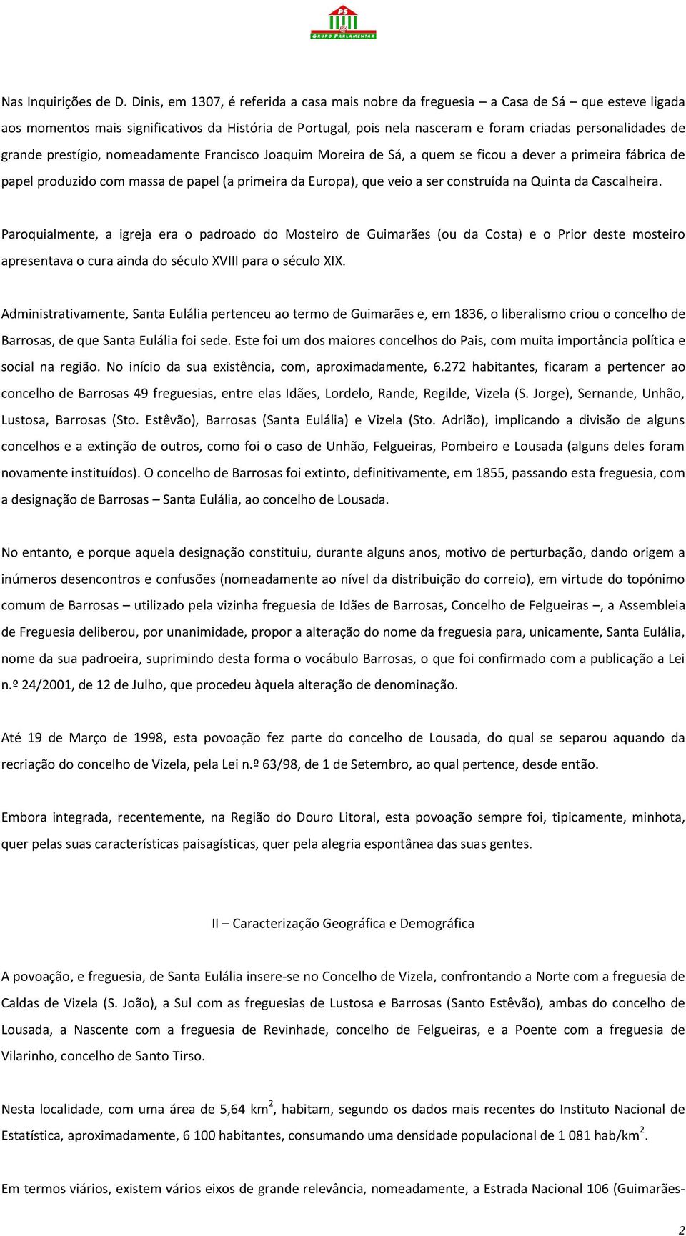 grande prestígio, nomeadamente Francisco Joaquim Moreira de Sá, a quem se ficou a dever a primeira fábrica de papel produzido com massa de papel (a primeira da Europa), que veio a ser construída na