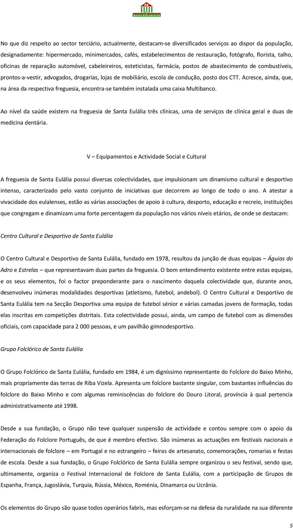 mobiliário, escola de condução, posto dos CTT. Acresce, ainda, que, na área da respectiva freguesia, encontra-se também instalada uma caixa Multibanco.