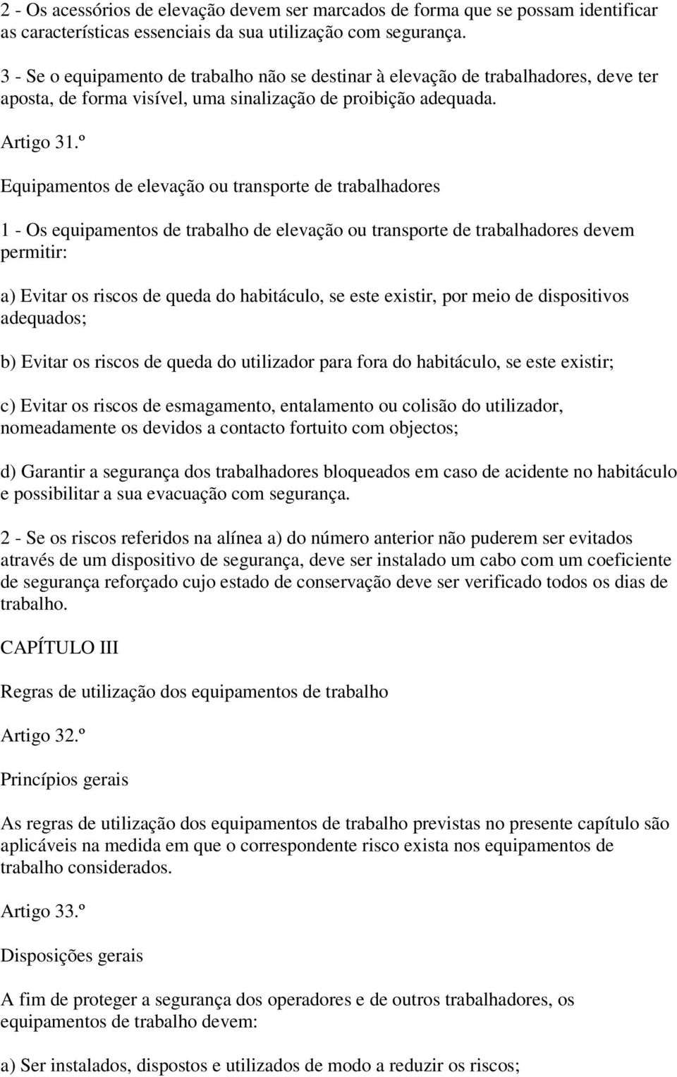 º Equipamentos de elevação ou transporte de trabalhadores 1 - Os equipamentos de trabalho de elevação ou transporte de trabalhadores devem permitir: a) Evitar os riscos de queda do habitáculo, se