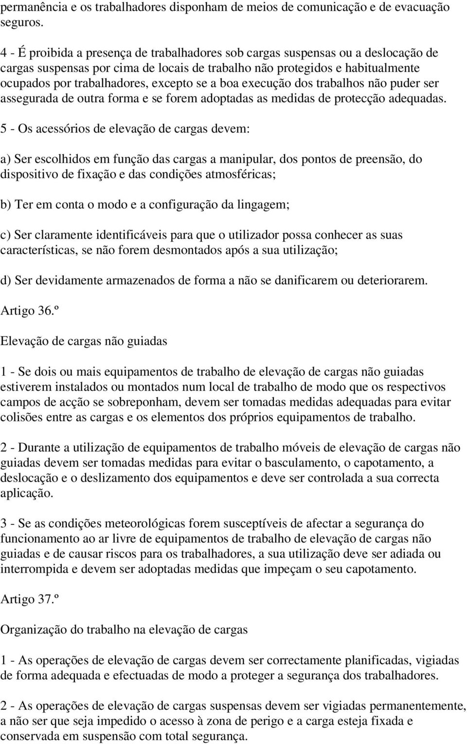 se a boa execução dos trabalhos não puder ser assegurada de outra forma e se forem adoptadas as medidas de protecção adequadas.