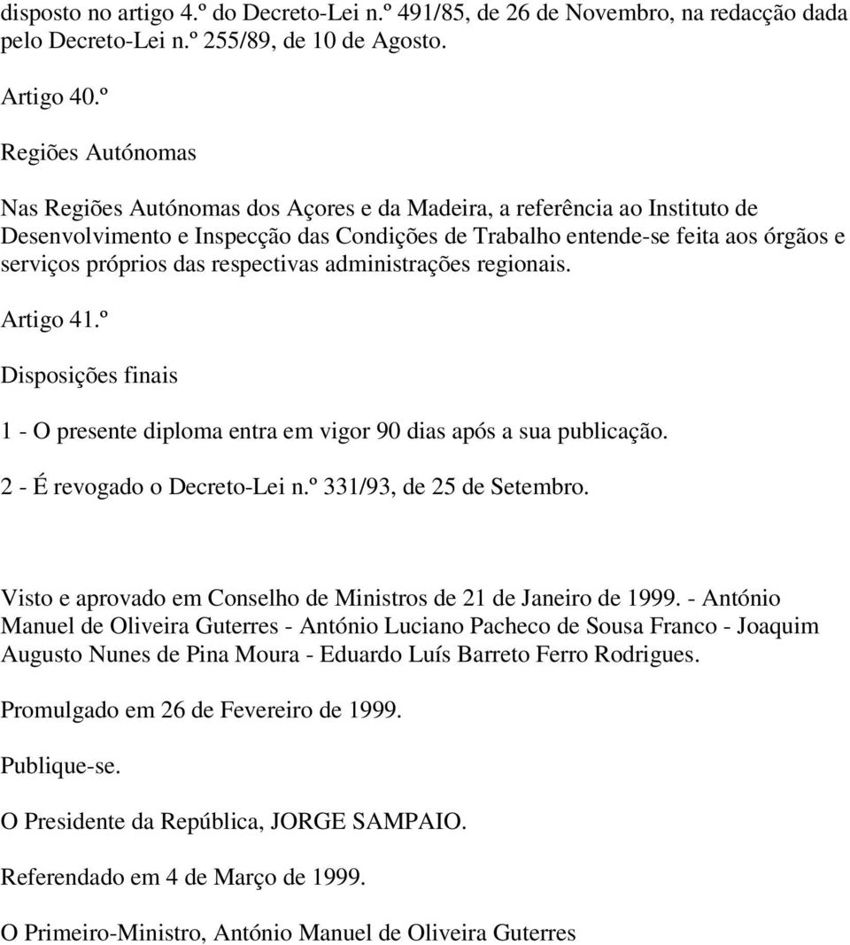 das respectivas administrações regionais. Artigo 41.º Disposições finais 1 - O presente diploma entra em vigor 90 dias após a sua publicação. 2 - É revogado o Decreto-Lei n.