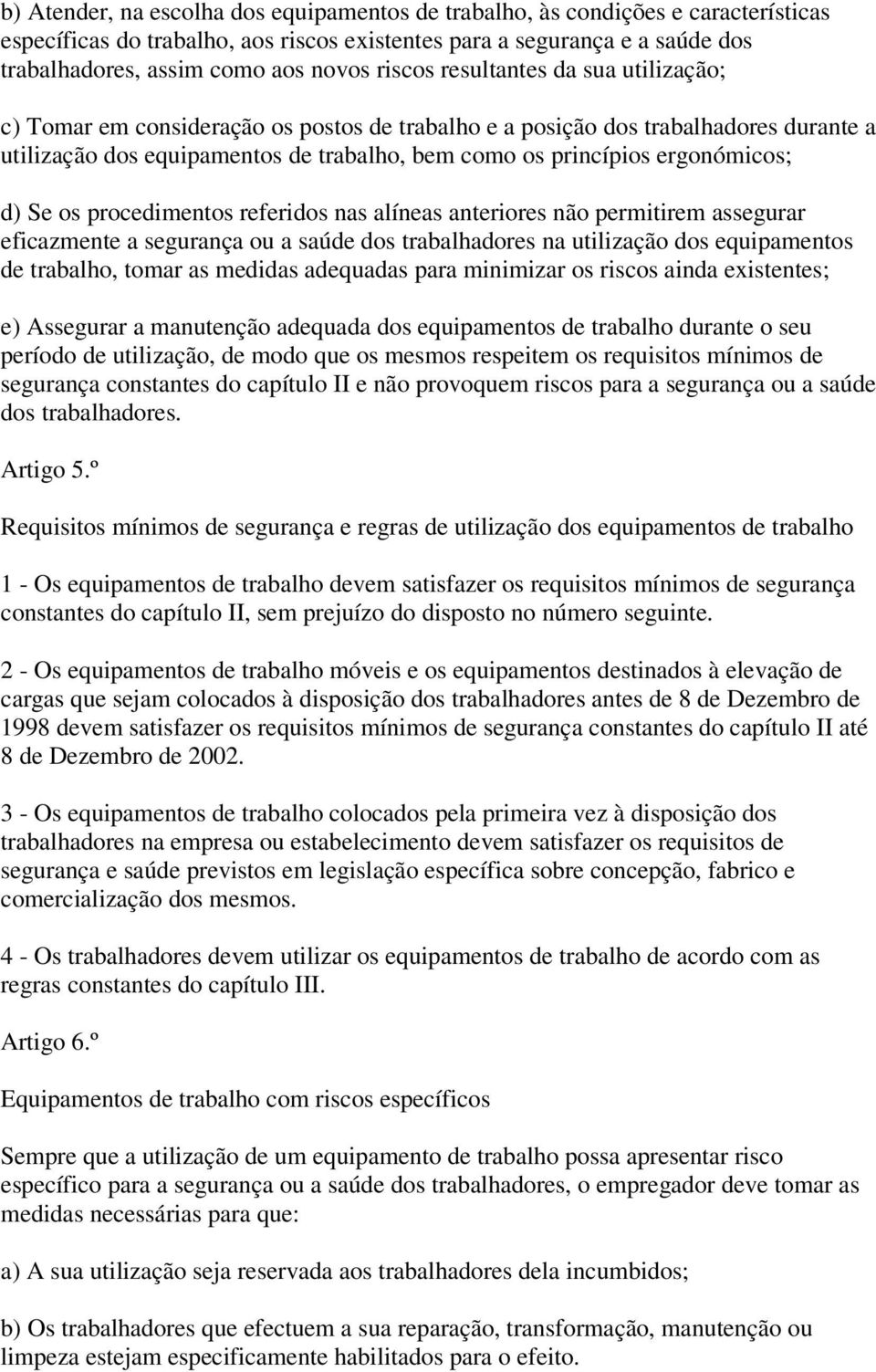 ergonómicos; d) Se os procedimentos referidos nas alíneas anteriores não permitirem assegurar eficazmente a segurança ou a saúde dos trabalhadores na utilização dos equipamentos de trabalho, tomar as