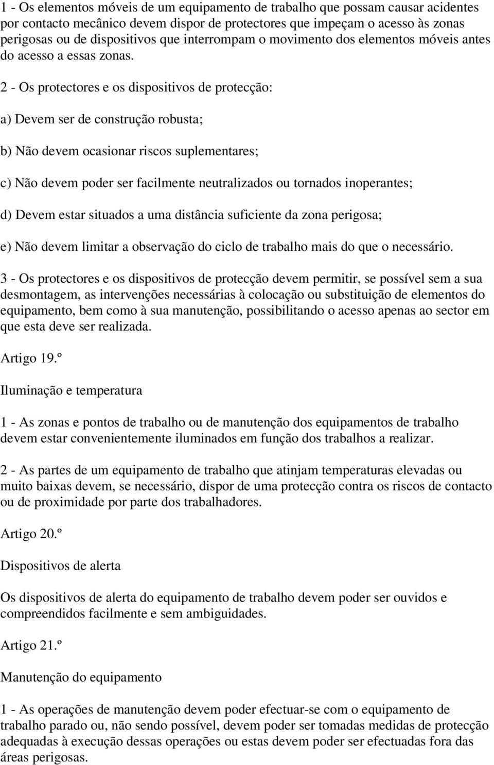 2 - Os protectores e os dispositivos de protecção: a) Devem ser de construção robusta; b) Não devem ocasionar riscos suplementares; c) Não devem poder ser facilmente neutralizados ou tornados