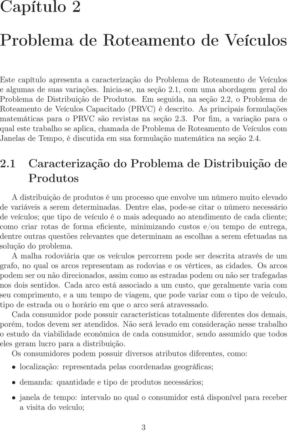 As principais formulações matemáticas para o PRVC são revistas na seção 2.3.