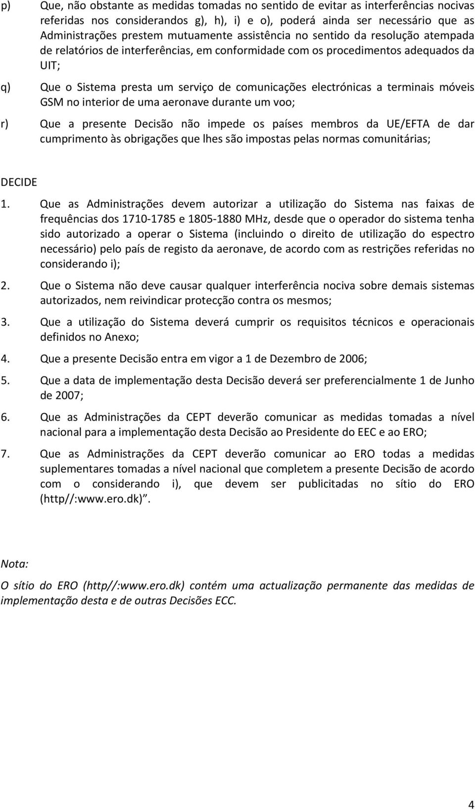 electrónicas a terminais móveis GSM no interior de uma aeronave durante um voo; r) Que a presente Decisão não impede os países membros da UE/EFTA de dar cumprimento às obrigações que lhes são