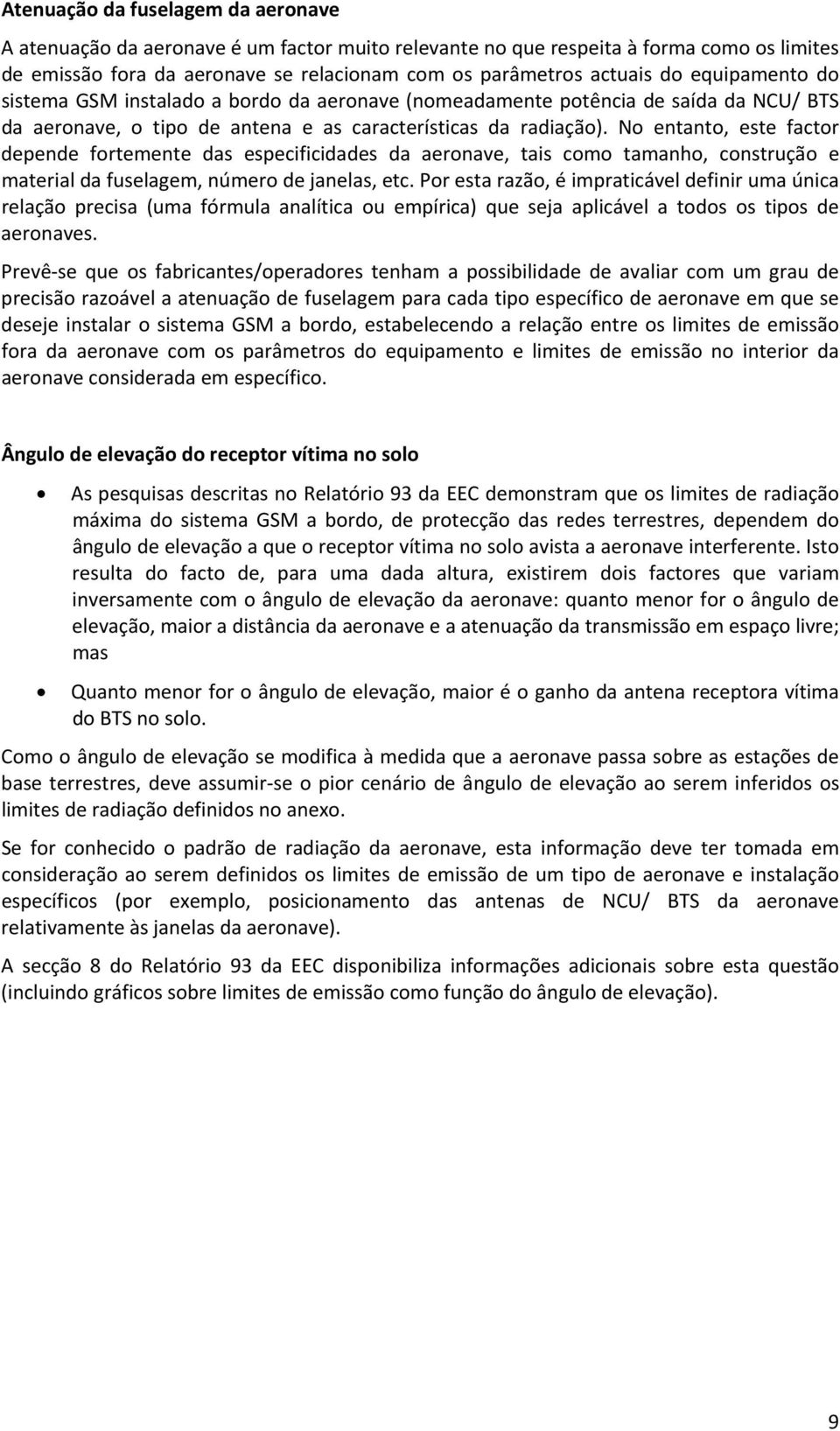 No entanto, este factor depende fortemente das especificidades da aeronave, tais como tamanho, construção e material da fuselagem, número de janelas, etc.