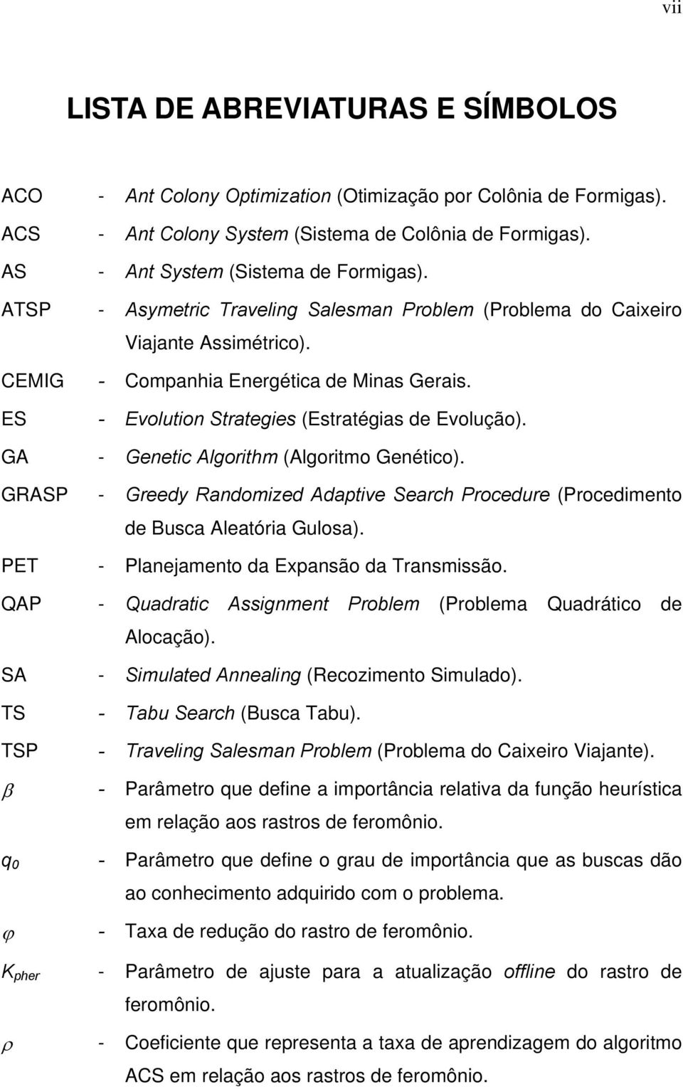 ES - Evolution Strategies (Estratégias de Evolução). GA - Genetic Algorithm (Algoritmo Genético). GRASP - Greedy Randomized Adaptive Search Procedure (Procedimento de Busca Aleatória Gulosa).