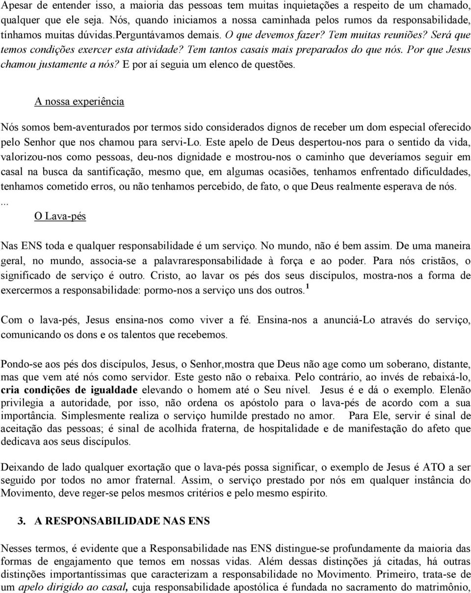 Será que temos condições exercer esta atividade? Tem tantos casais mais preparados do que nós. Por que Jesus chamou justamente a nós? E por aí seguia um elenco de questões.