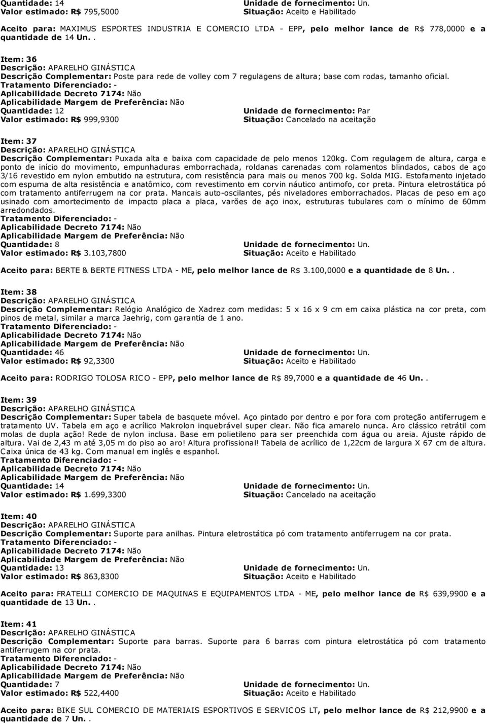 . Item: 36 Descrição: APARELHO GINÁSTICA Descrição Complementar: Poste para rede de volley com 7 regulagens de altura; base com rodas, tamanho oficial.