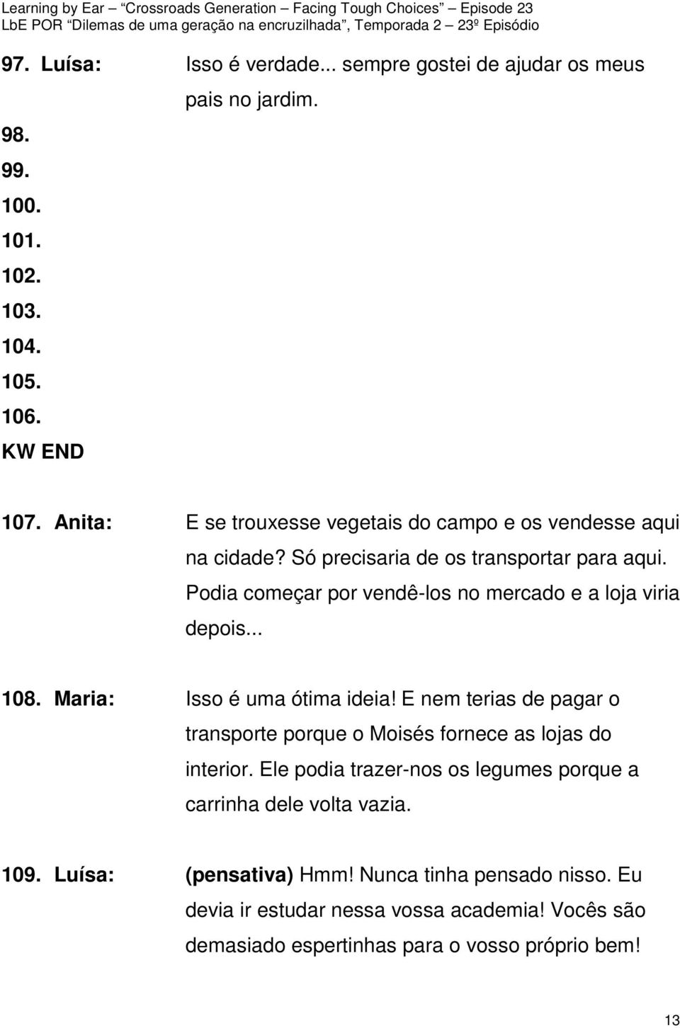 Podia começar por vendê-los no mercado e a loja viria depois... 108. Maria: Isso é uma ótima ideia!