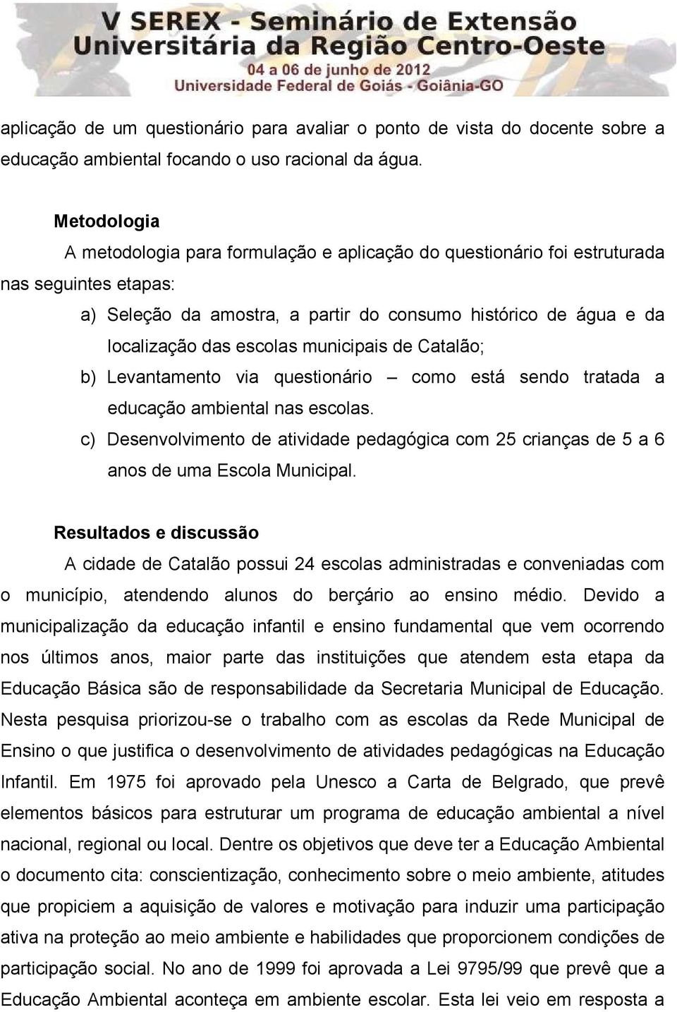 municipais de Catalão; b) Levantamento via questionário como está sendo tratada a educação ambiental nas escolas.