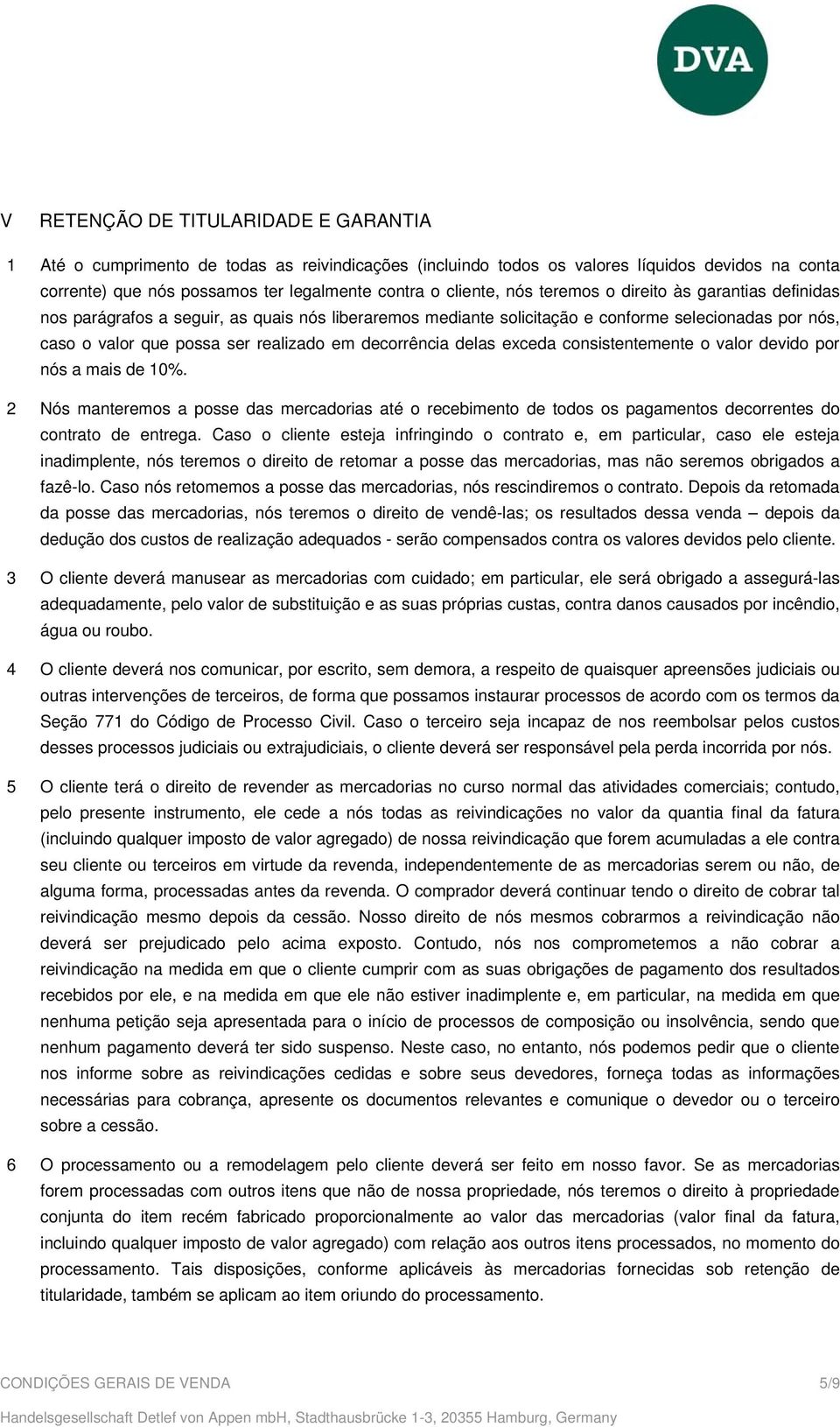 decorrência delas exceda consistentemente o valor devido por nós a mais de 10%. 2 Nós manteremos a posse das mercadorias até o recebimento de todos os pagamentos decorrentes do contrato de entrega.