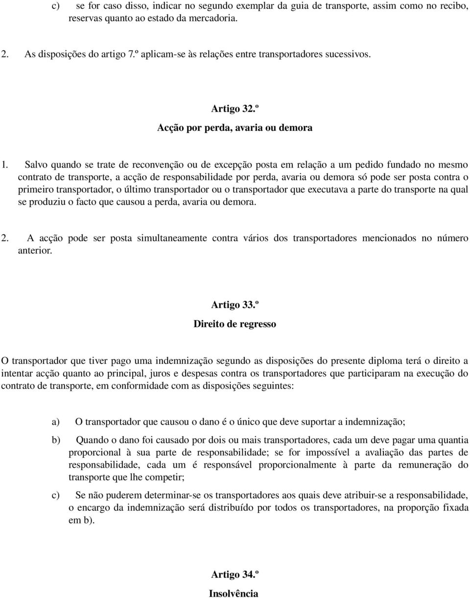 Salvo quando se trate de reconvenção ou de excepção posta em relação a um pedido fundado no mesmo contrato de transporte, a acção de responsabilidade por perda, avaria ou demora só pode ser posta