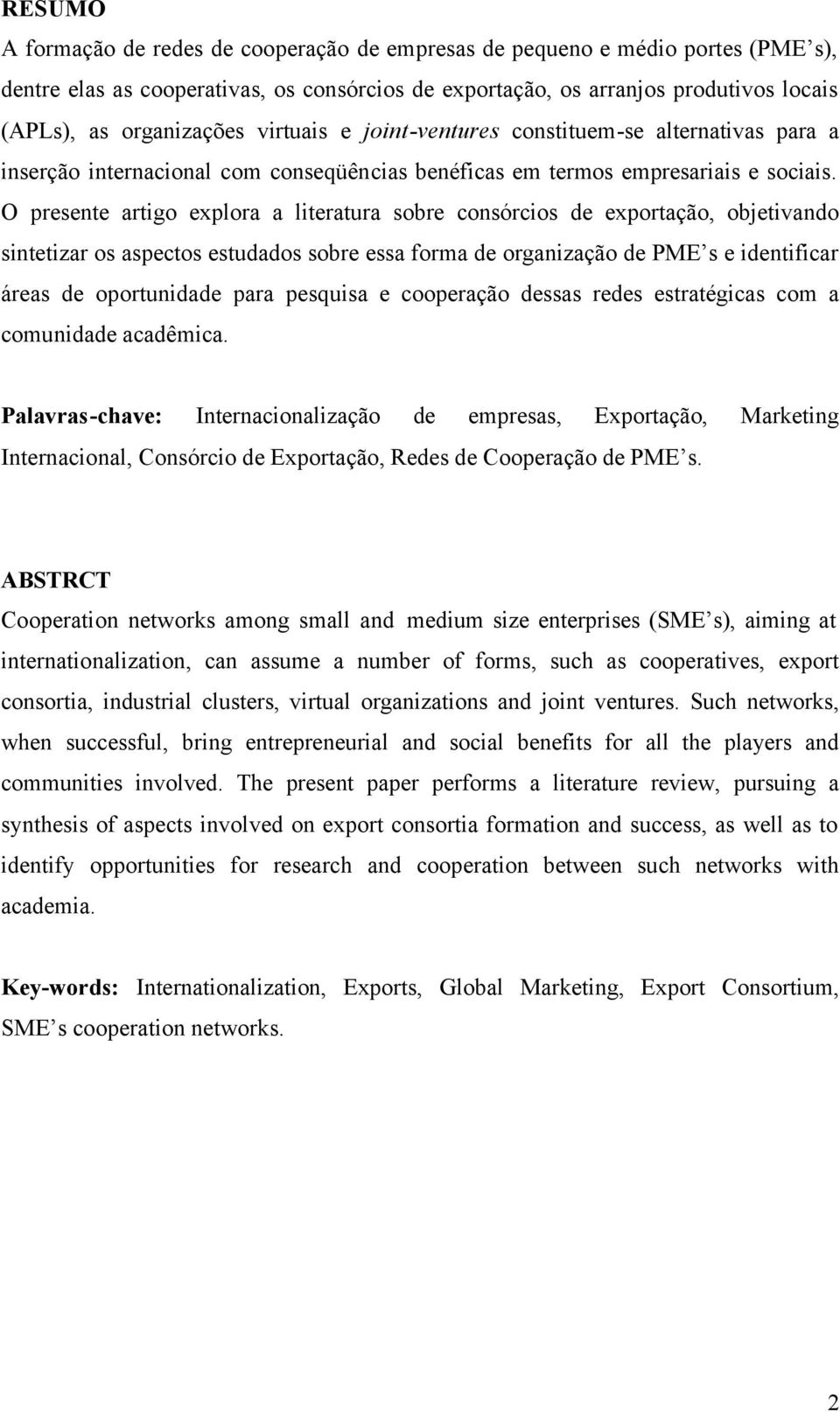 O presente artigo explora a literatura sobre consórcios de exportação, objetivando sintetizar os aspectos estudados sobre essa forma de organização de PME s e identificar áreas de oportunidade para