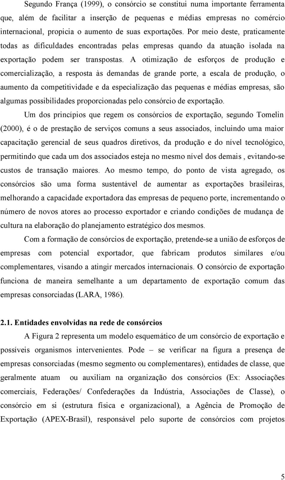 A otimização de esforços de produção e comercialização, a resposta às demandas de grande porte, a escala de produção, o aumento da competitividade e da especialização das pequenas e médias empresas,