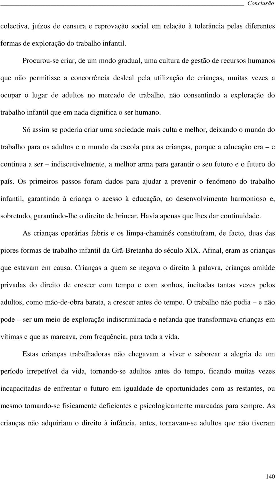 mercado de trabalho, não consentindo a exploração do trabalho infantil que em nada dignifica o ser humano.