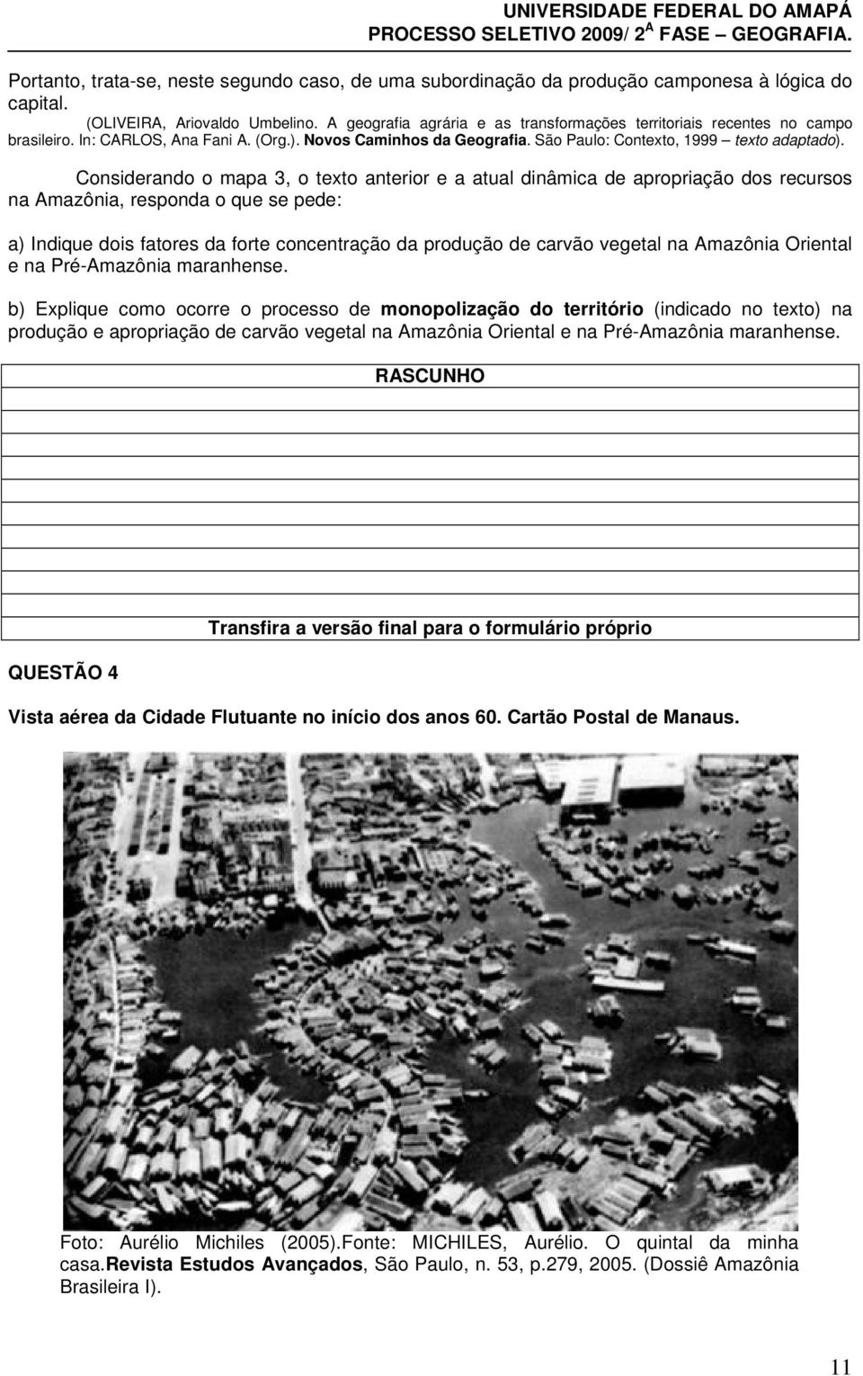 Considerando o mapa 3, o texto anterior e a atual dinâmica de apropriação dos recursos na Amazônia, responda o que se pede: a) Indique dois fatores da forte concentração da produção de carvão vegetal