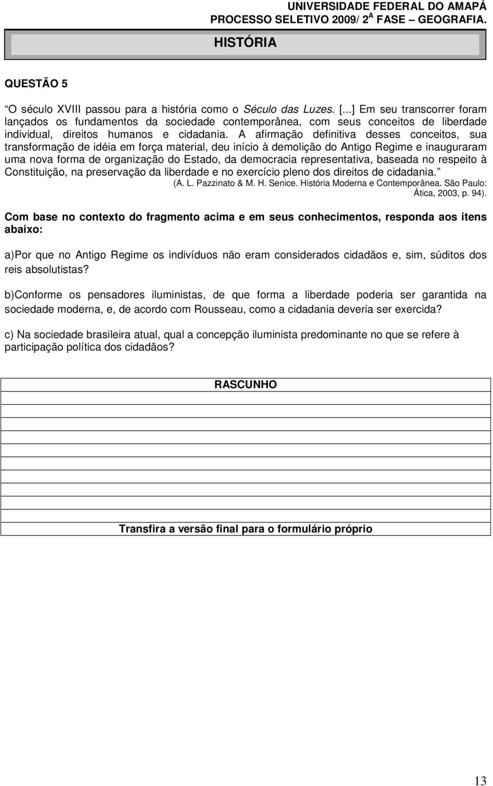 A afirmação definitiva desses conceitos, sua transformação de idéia em força material, deu início à demolição do Antigo Regime e inauguraram uma nova forma de organização do Estado, da democracia