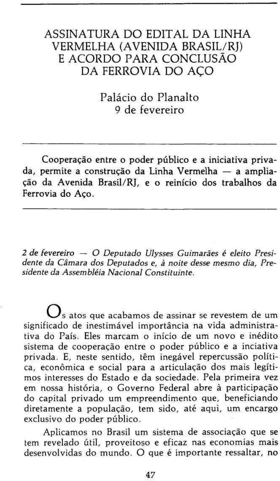 2 de fevereiro O Deputado Ulysses Guimarães é eleito Presidente da Câmara dos Deputados e, à noite desse mesmo dia, Presidente da Assembléia Nacional Constituinte.