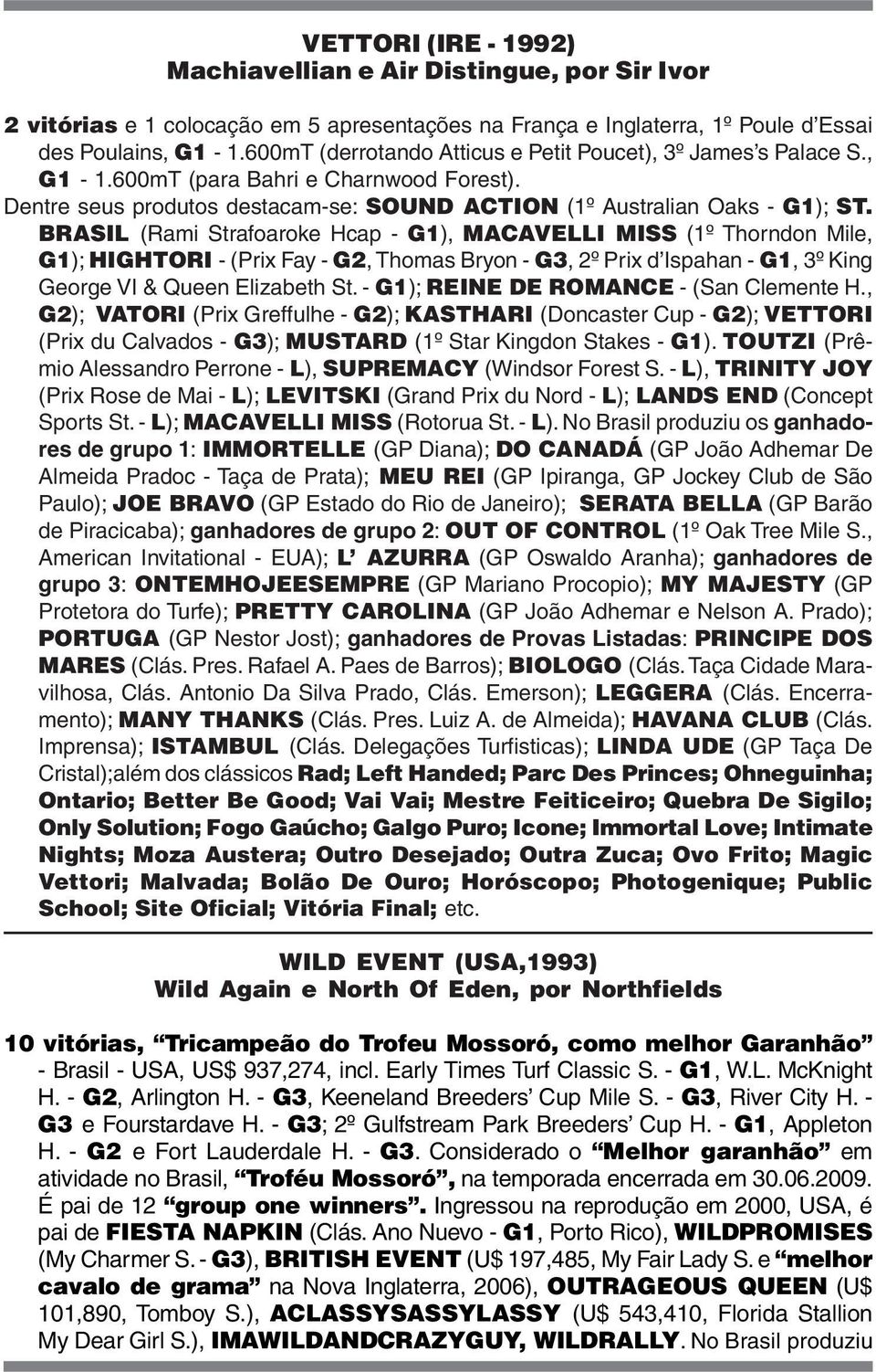 BRASIL (Rami Strafoaroke Hcap - G1), MACAVELLI MISS (1º Thorndon Mile, G1); HIGHTORI - (Prix Fay - G2, Thomas Bryon - G3, 2º Prix d Ispahan - G1, 3º King George VI & Queen Elizabeth St.