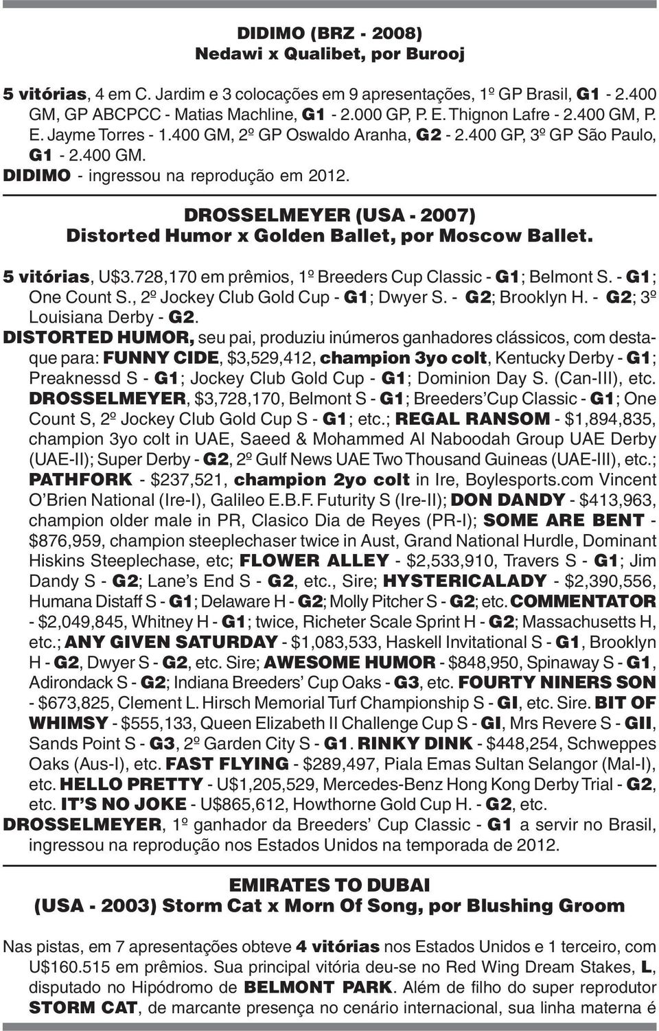 DROSSELMEYER (USA - 2007) Distorted Humor x Golden Ballet, por Moscow Ballet. 5 vitórias, U$3.728,170 em prêmios, 1º Breeders Cup Classic - G1; Belmont S. - G1; One Count S.