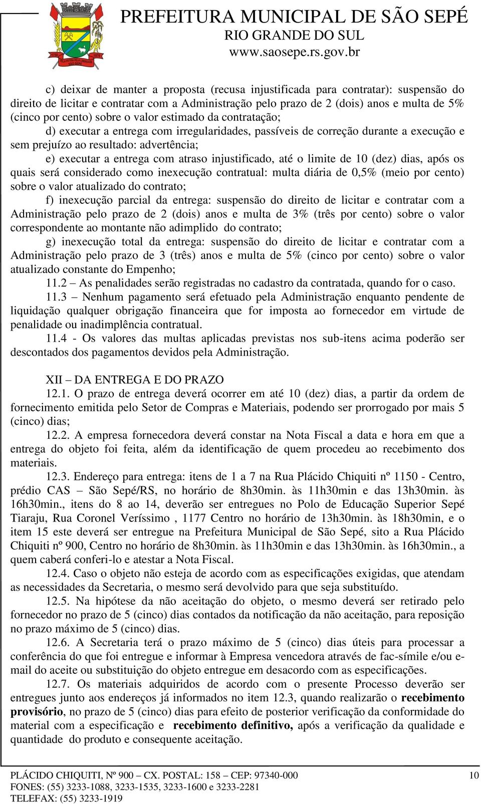 injustificado, até o limite de 10 (dez) dias, após os quais será considerado como inexecução contratual: multa diária de 0,5% (meio por cento) sobre o valor atualizado do contrato; f) inexecução