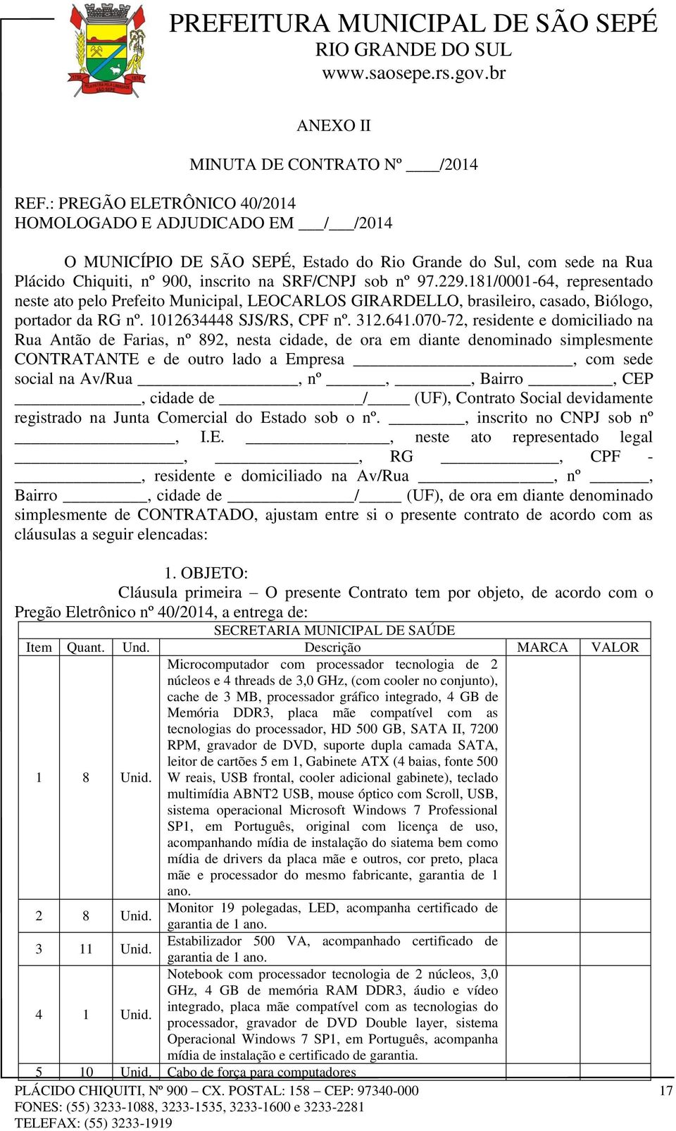 181/0001-64, representado neste ato pelo Prefeito Municipal, LEOCARLOS GIRARDELLO, brasileiro, casado, Biólogo, portador da RG nº. 1012634448 SJS/RS, CPF nº. 312.641.