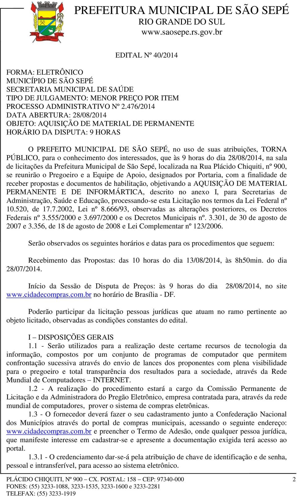 conhecimento dos interessados, que às 9 horas do dia 28/08/2014, na sala de licitações da Prefeitura Municipal de São Sepé, localizada na Rua Plácido Chiquiti, nº 900, se reunirão o Pregoeiro e a