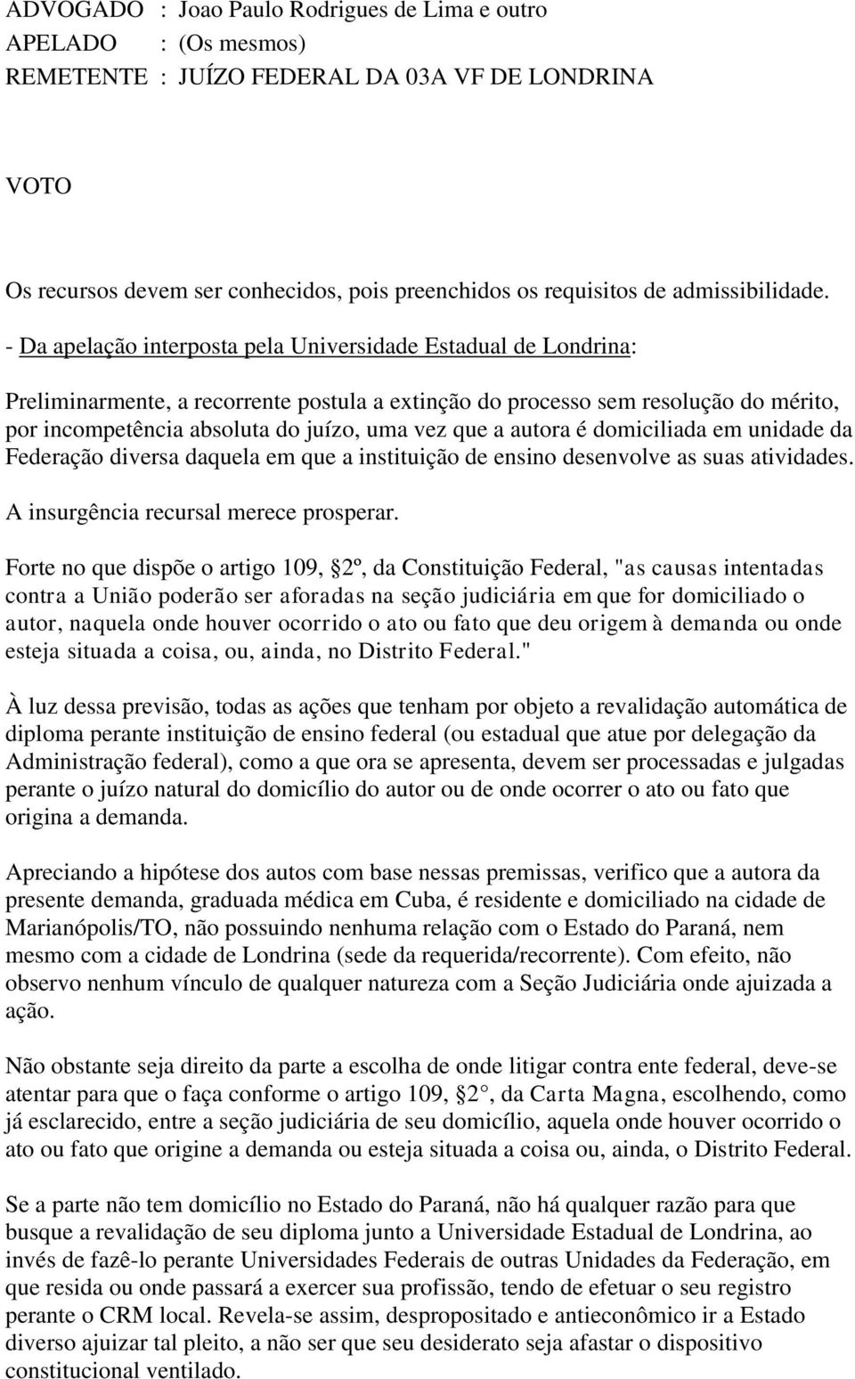 - Da apelação interposta pela Universidade Estadual de Londrina: Preliminarmente, a recorrente postula a extinção do processo sem resolução do mérito, por incompetência absoluta do juízo, uma vez que