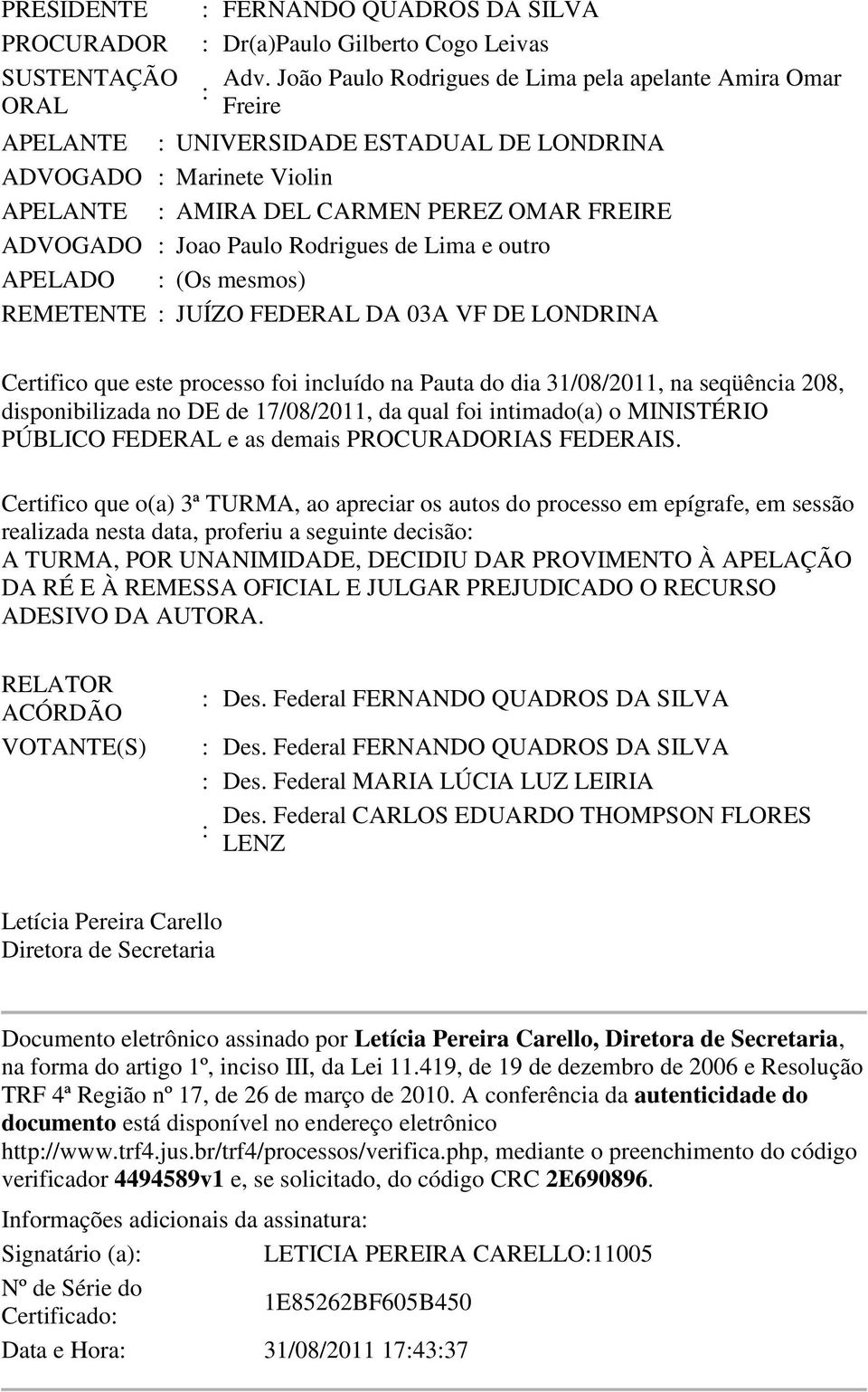 Paulo Rodrigues de Lima e outro APELADO : (Os mesmos) REMETENTE : JUÍZO FEDERAL DA 03A VF DE LONDRINA Certifico que este processo foi incluído na Pauta do dia 31/08/2011, na seqüência 208,