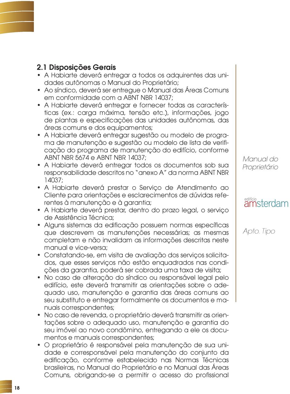 ), informações, jogo de plantas e especificações das unidades autônomas, das áreas comuns e dos equipamentos; A Habiarte deverá entregar sugestão ou modelo de programa de manutenção e sugestão ou