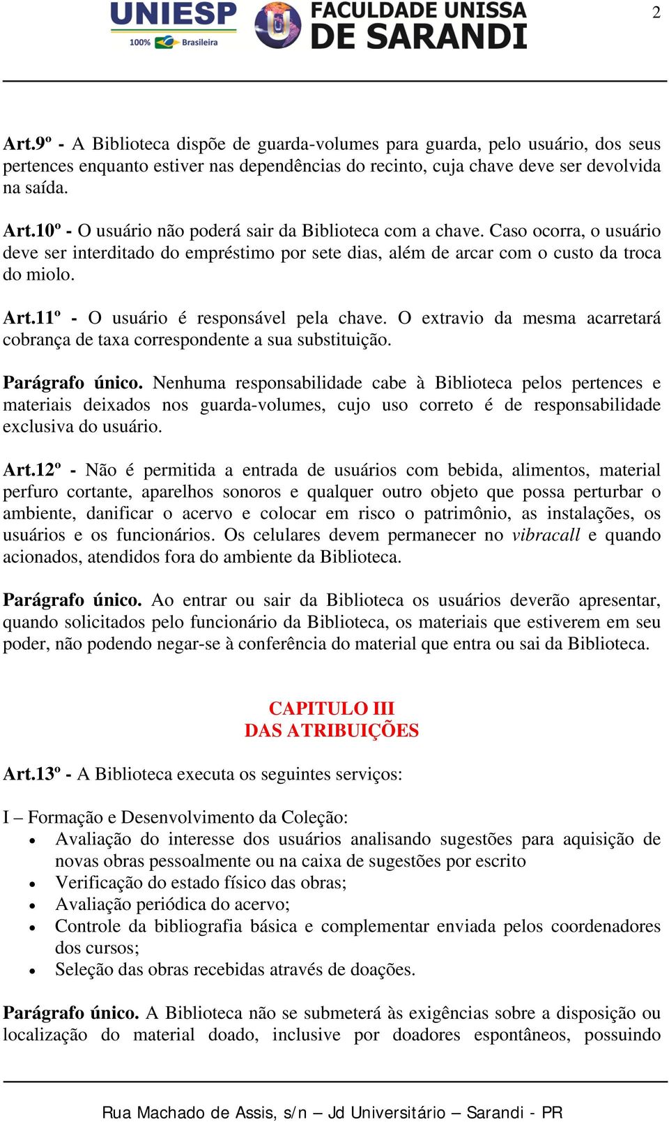 O extravio da mesma acarretará cobrança de taxa correspondente a sua substituição. Parágrafo único.