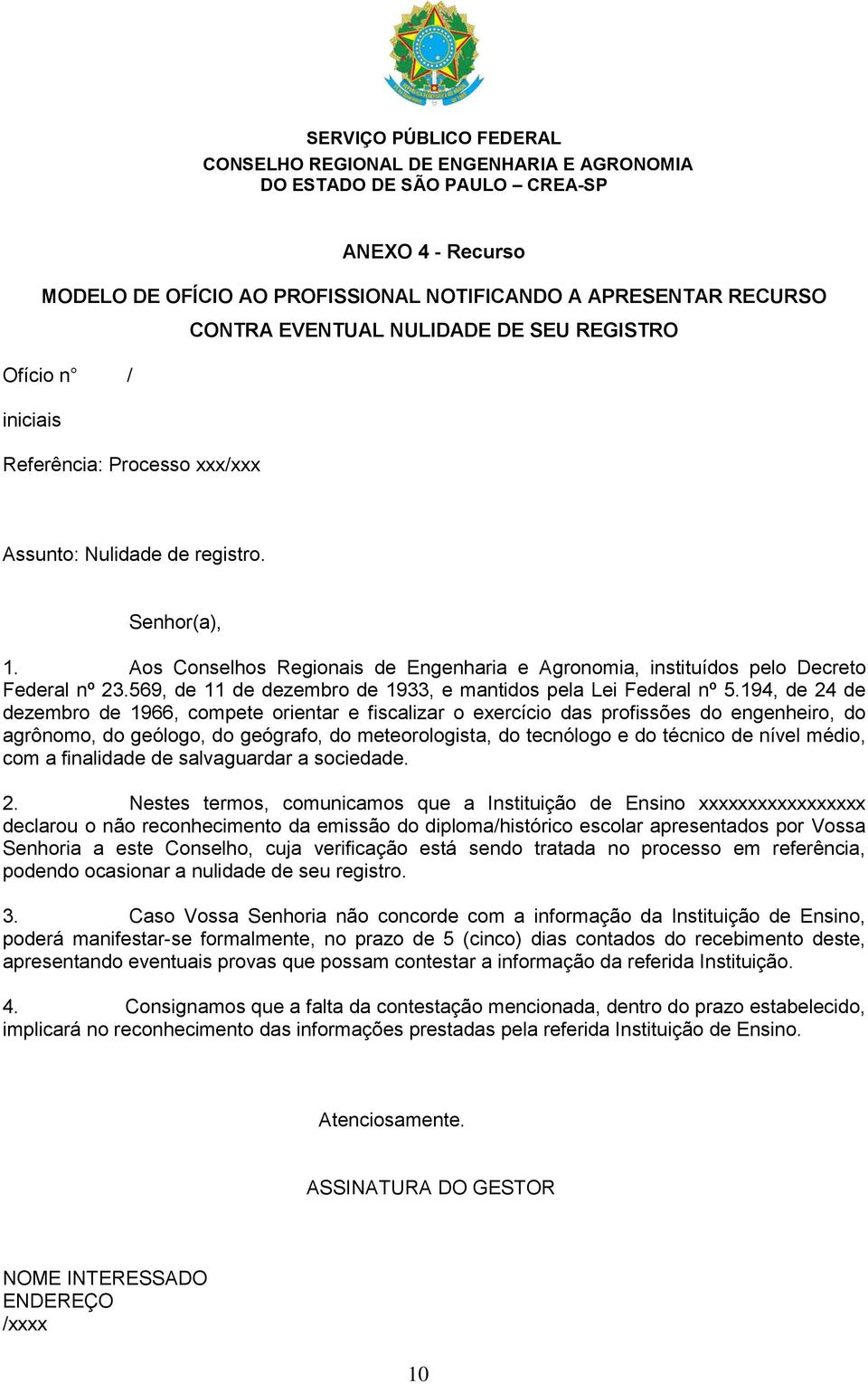 194, de 24 de dezembro de 1966, compete orientar e fiscalizar o exercício das profissões do engenheiro, do agrônomo, do geólogo, do geógrafo, do meteorologista, do tecnólogo e do técnico de nível