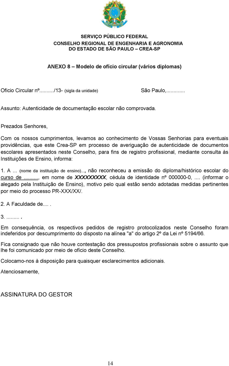 escolares apresentados neste Conselho, para fins de registro profissional, mediante consulta às Instituições de Ensino, informa: 1. A... (nome da instituição de ensino).