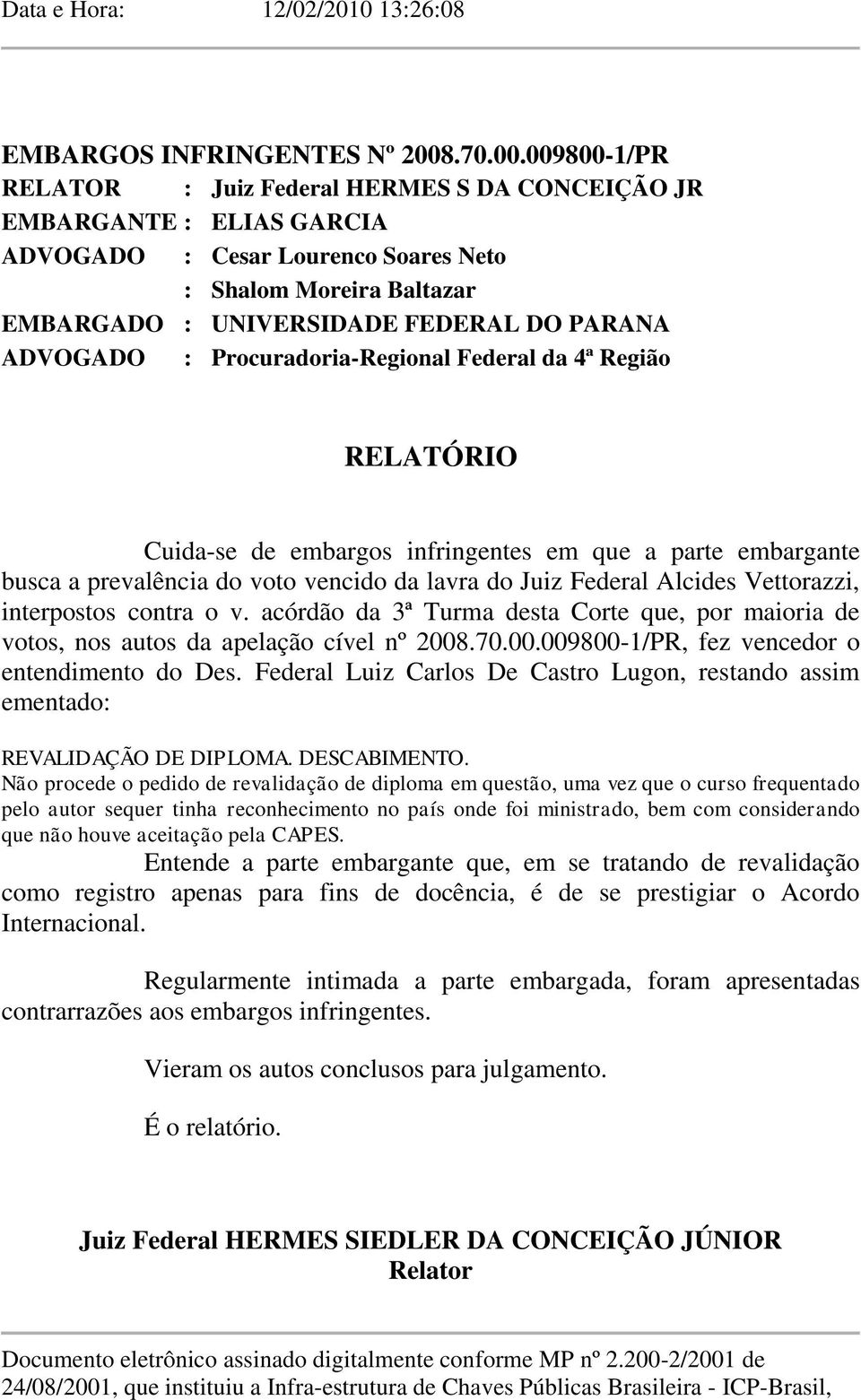 Federal Luiz Carlos De Castro Lugon, restando assim ementado: REVALIDAÇÃO DE DIPLOMA. DESCABIMENTO.