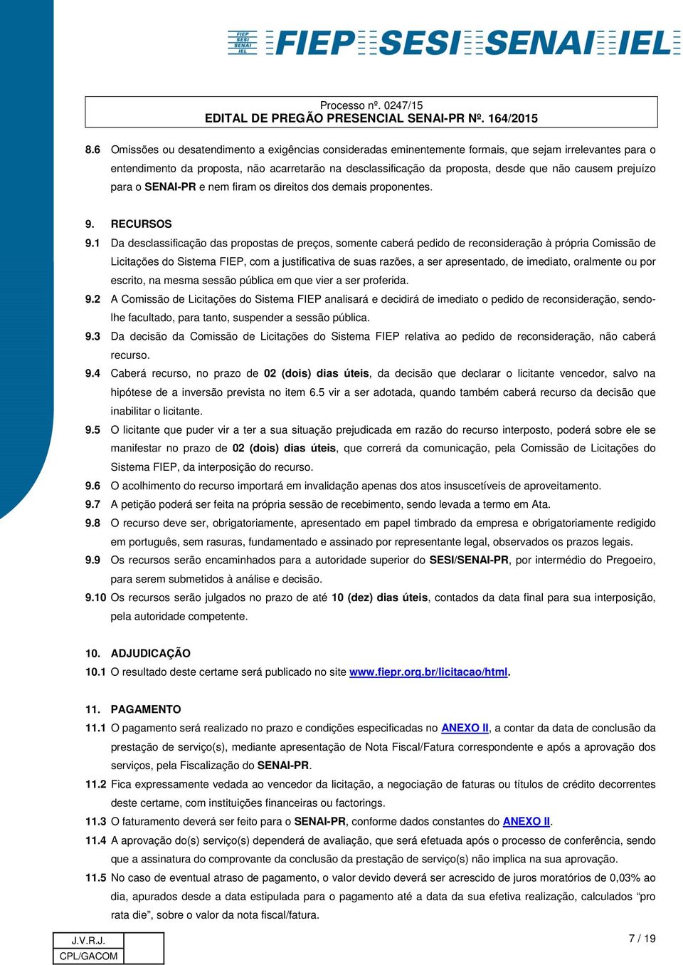 1 Da desclassificação das propostas de preços, somente caberá pedido de reconsideração à própria Comissão de Licitações do Sistema FIEP, com a justificativa de suas razões, a ser apresentado, de