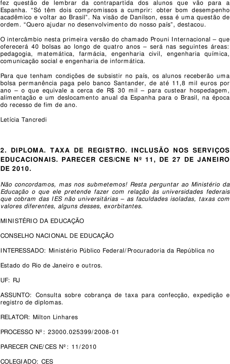 O intercâmbio nesta primeira versão do chamado Prouni Internacional que oferecerá 40 bolsas ao longo de quatro anos será nas seguintes áreas: pedagogia, matemática, farmácia, engenharia civil,