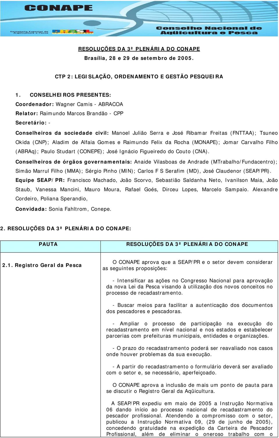 Tsuneo Okida (CNP); Aladim de Alfaia Gomes e Raimundo Felix da Rocha (MONAPE); Jomar Carvalho Filho (ABRAq); Paulo Studart (CONEPE); José Ignácio Figueiredo do Couto (CNA).