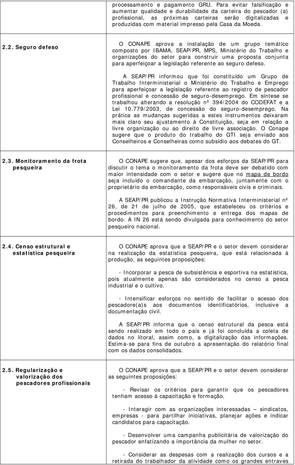 2.2. Seguro defeso O CONAPE aprova a instalação de um grupo temático composto por IBAMA, SEAP/PR, MPS, Ministério do Trabalho e organizações do setor para construir uma proposta conjunta para