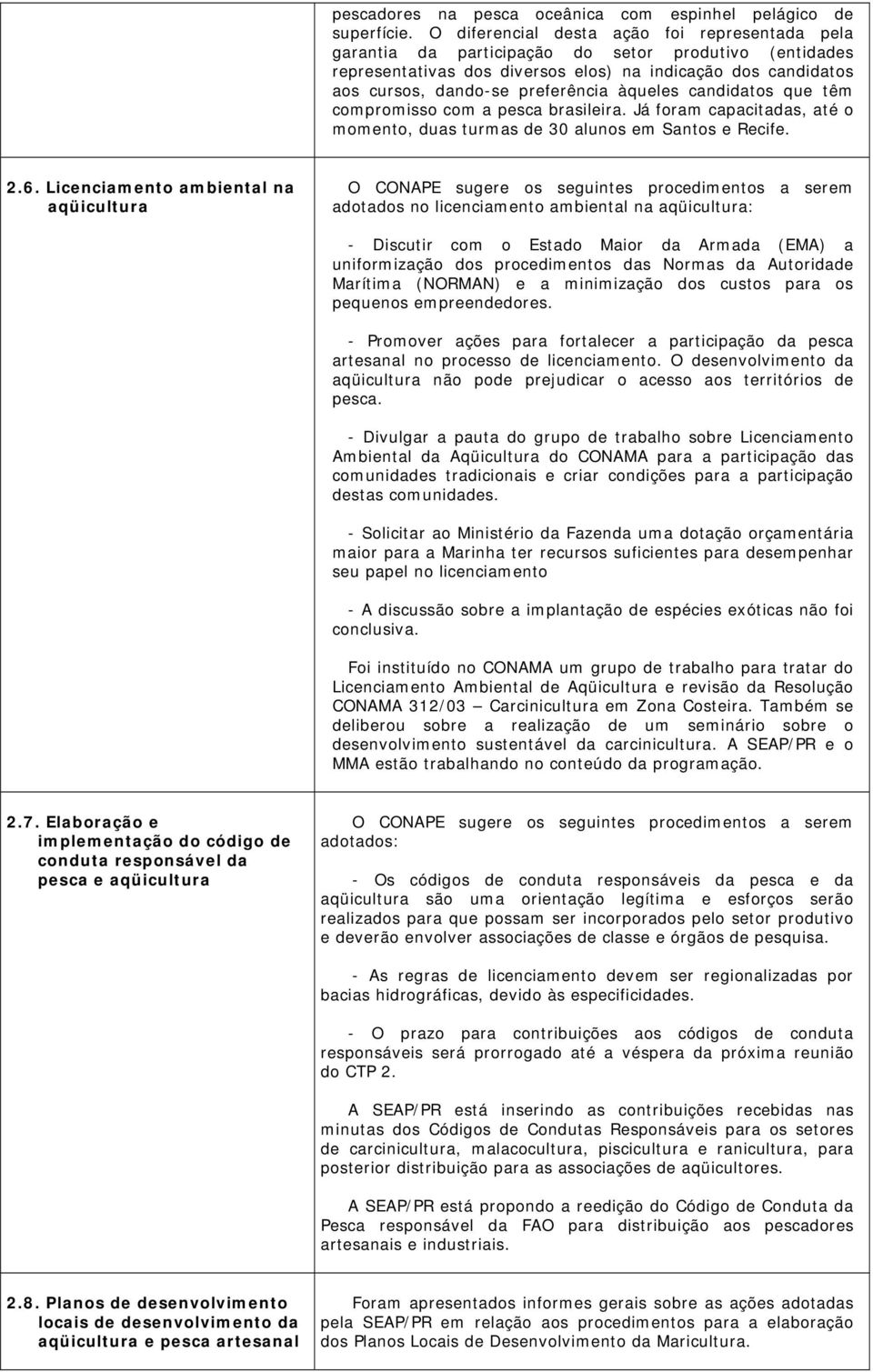 àqueles candidatos que têm compromisso com a pesca brasileira. Já foram capacitadas, até o momento, duas turmas de 30 alunos em Santos e Recife. 2.6.