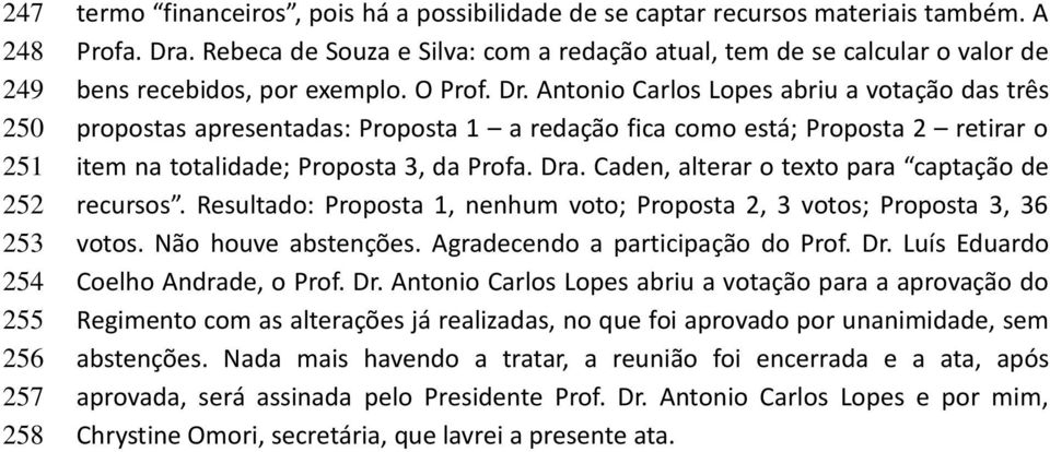 Antonio Carlos Lopes abriu a votação das três propostas apresentadas: Proposta 1 a redação fica como está; Proposta 2 retirar o item na totalidade; Proposta 3, da Profa. Dra.