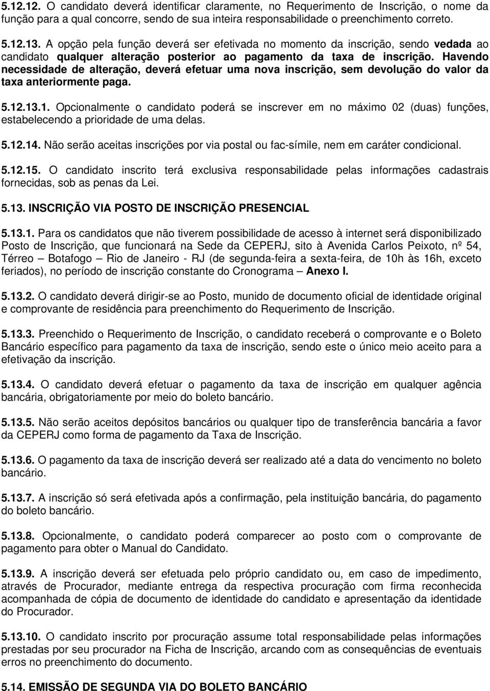 Havendo necessidade de alteração, deverá efetuar uma nova inscrição, sem devolução do valor da taxa anteriormente paga. 5.12