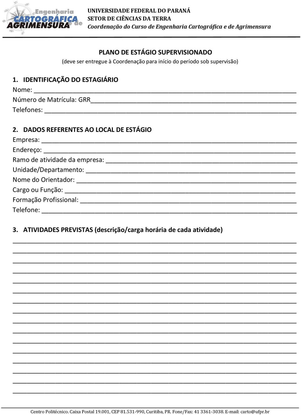 DADOS REFERENTES AO LOCAL DE ESTÁGIO Empresa: Endereço: Ramo de atividade da empresa: