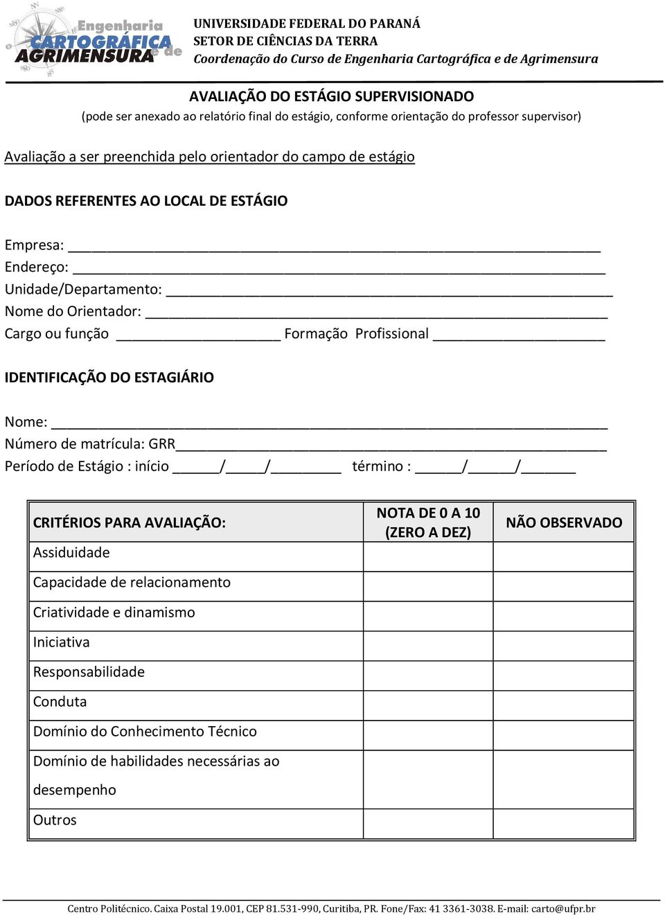 ESTAGIÁRIO Nome: Número de matrícula: GRR Período de Estágio : início / / término : / / CRITÉRIOS PARA AVALIAÇÃO: Assiduidade Capacidade de relacionamento Criatividade e