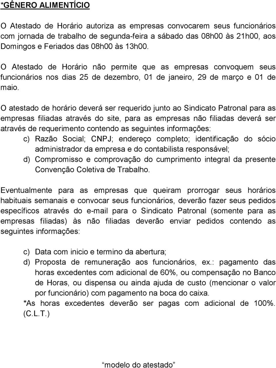 O atestado de horário deverá ser requerido junto ao Sindicato Patronal para as empresas filiadas através do site, para as empresas não filiadas deverá ser através de requerimento contendo as