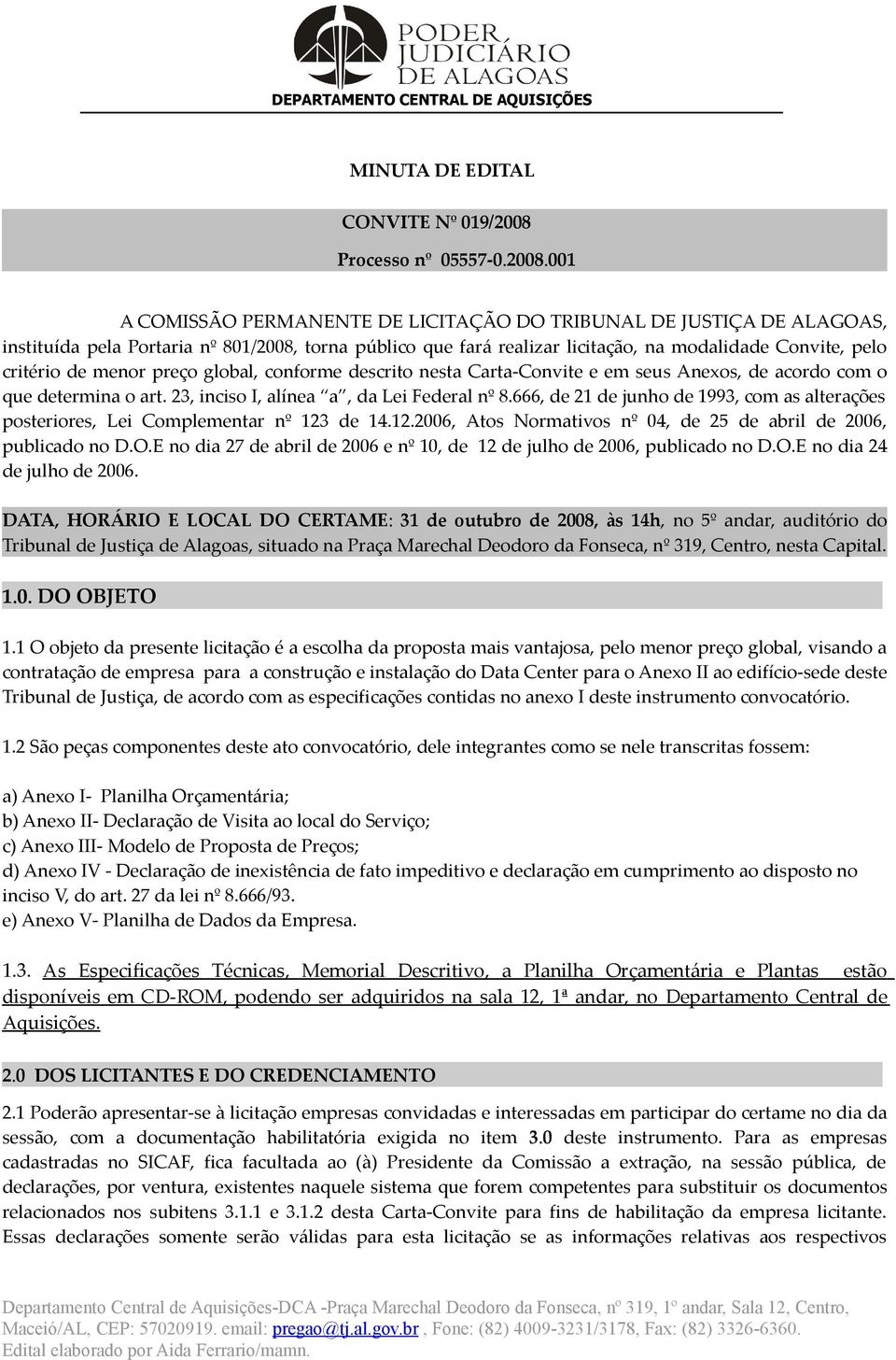 001 A COMISSÃO PERMANENTE DE LICITAÇÃO DO TRIBUNAL DE JUSTIÇA DE ALAGOAS, instituída pela Portaria nº 801/2008, torna público que fará realizar licitação, na modalidade Convite, pelo critério de